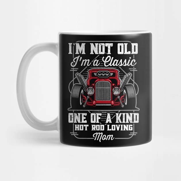 I'm Not Old I'm a Classic Hot Rod Loving Mom by RadStar